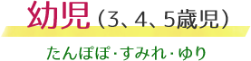 幼児（3、4、5歳児）たんぽぽ・すみれ・ゆり