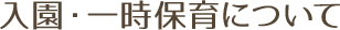 入園・一時保育について